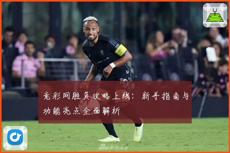 竞彩网胜负攻略上线：新手指南与功能亮点全面解析