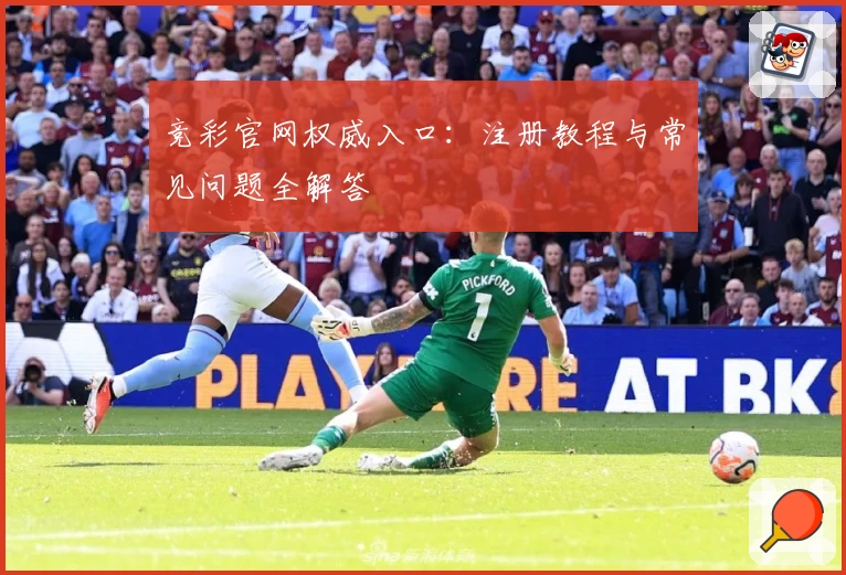 竞彩官网权威入口：注册教程与常见问题全解答