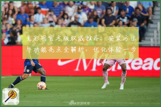竞彩网官方版权威推荐：安装方法与功能亮点全解析，优化体验一步到位