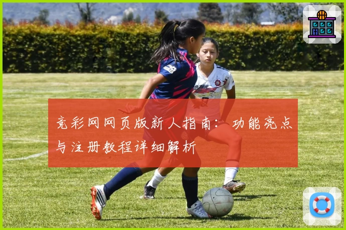 竞彩网网页版新人指南：功能亮点与注册教程详细解析