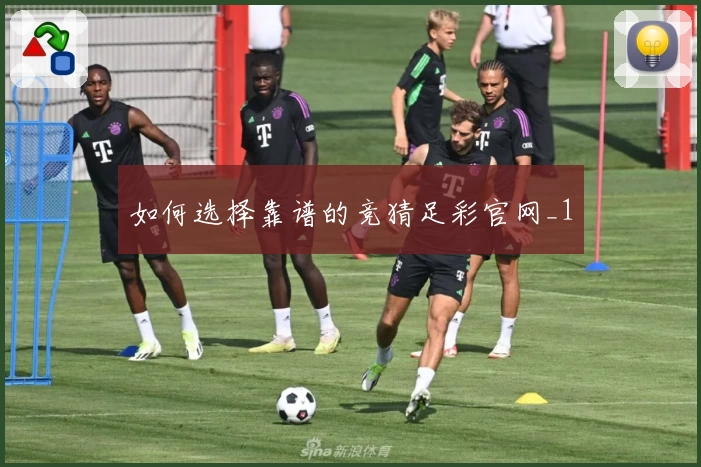 如何选择靠谱的竞猜足彩官网_1