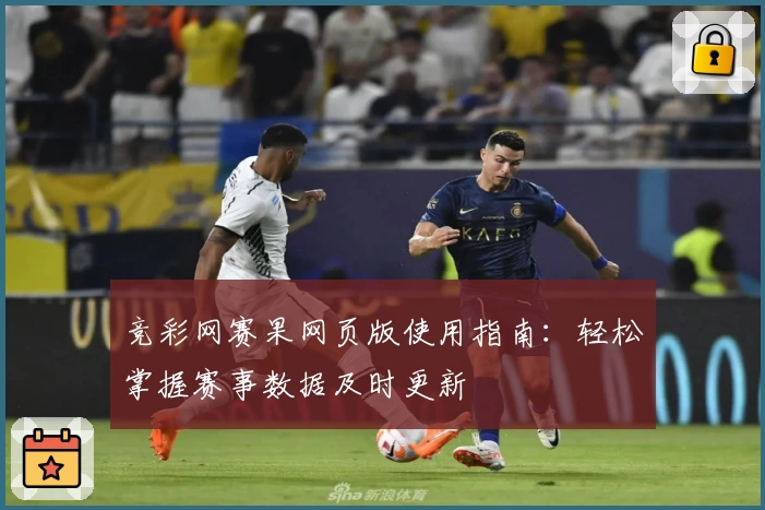 竞彩网赛果网页版使用指南:轻松掌握赛事数据及时更新