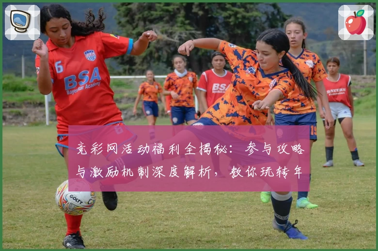 竞彩网活动福利全揭秘：参与攻略与激励机制深度解析，教你玩转年度热门平台