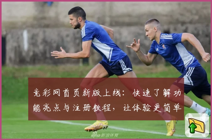 竞彩网首页新版上线:快速了解功能亮点与注册教程,让体验更简单