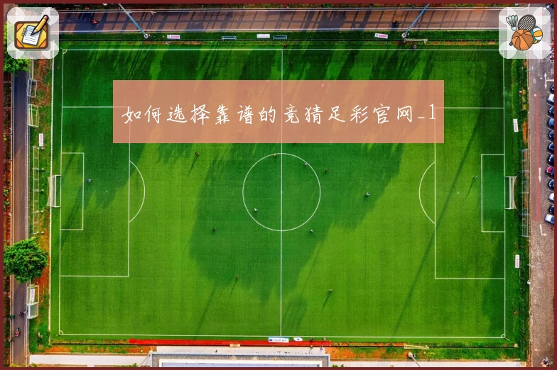 如何选择靠谱的竞猜足彩官网_1